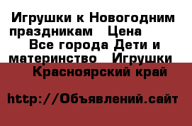 Игрушки к Новогодним праздникам › Цена ­ 200 - Все города Дети и материнство » Игрушки   . Красноярский край